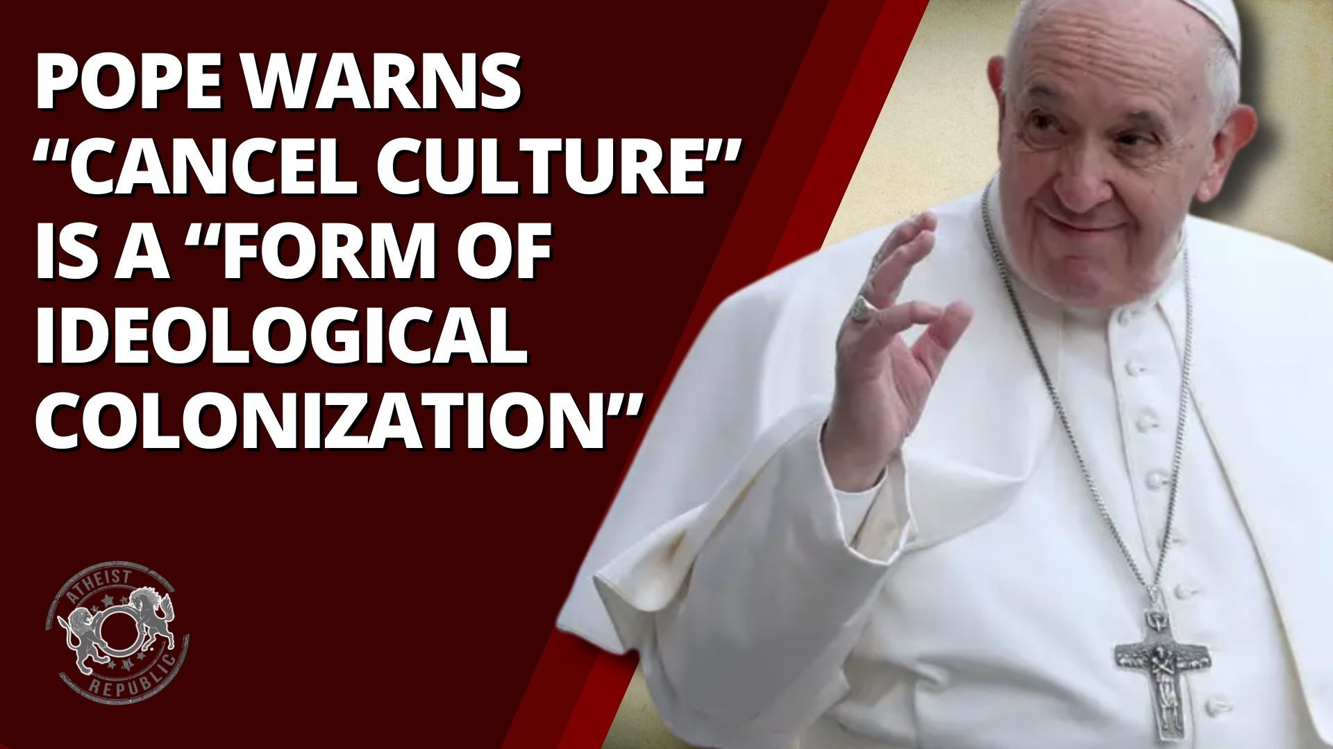 Pope Warns “Cancel Culture” is a “Form of Ideological Colonization”